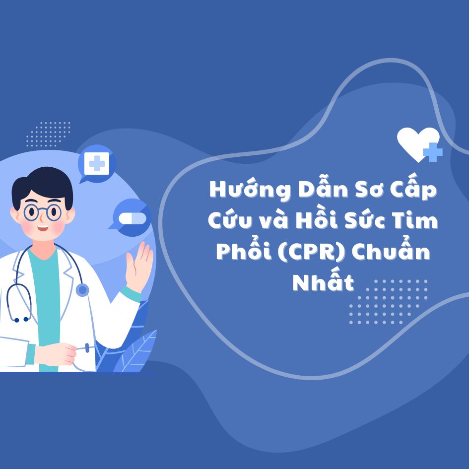 Hướng Dẫn Sơ Cấp Cứu và Hồi Sức Tim Phổi (CPR) Chuẩn Nhất